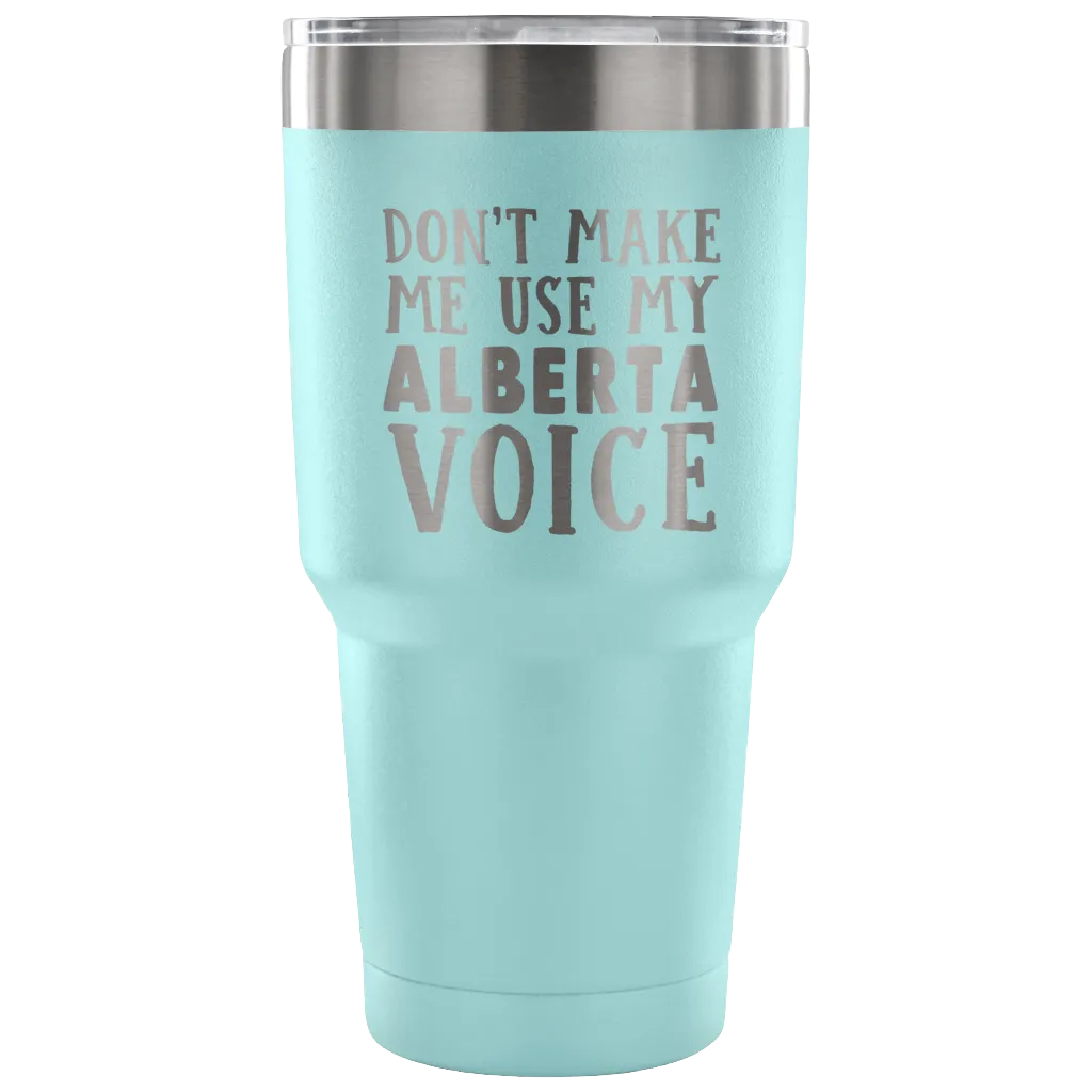 Don't Make Me Use My Alberta Voice Vacuum Tumbler