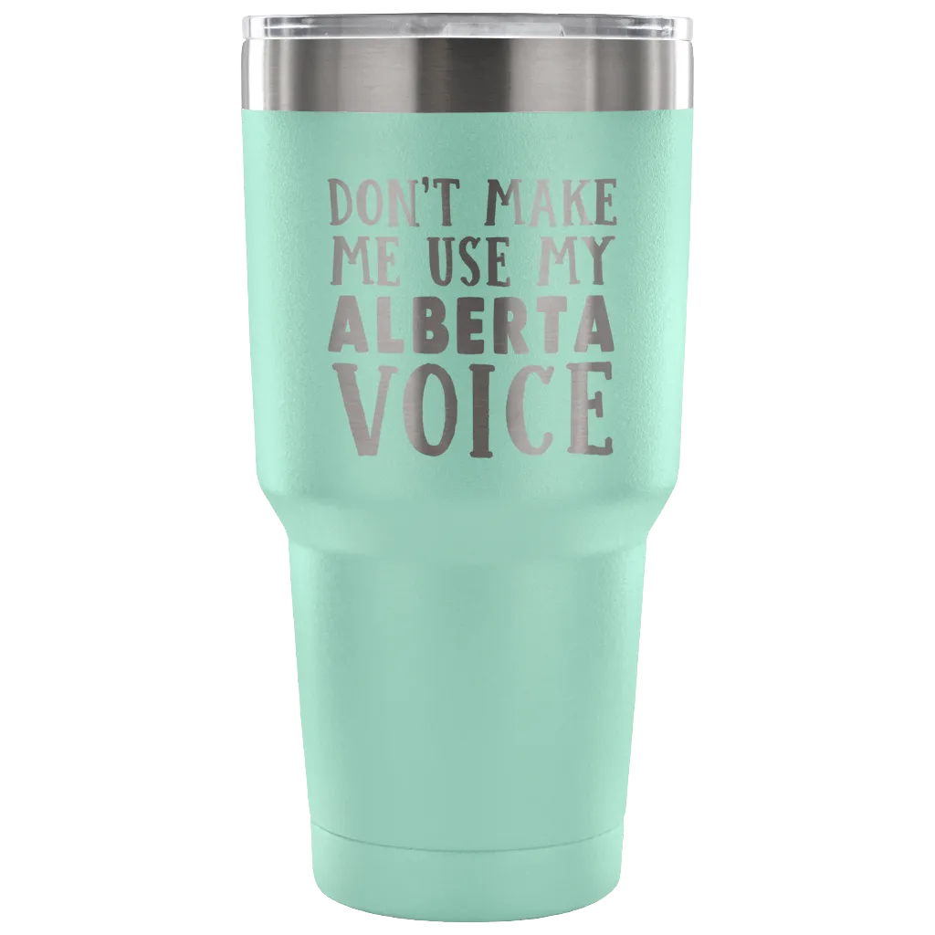 Don't Make Me Use My Alberta Voice Vacuum Tumbler