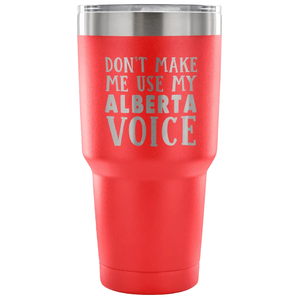 Don't Make Me Use My Alberta Voice Vacuum Tumbler