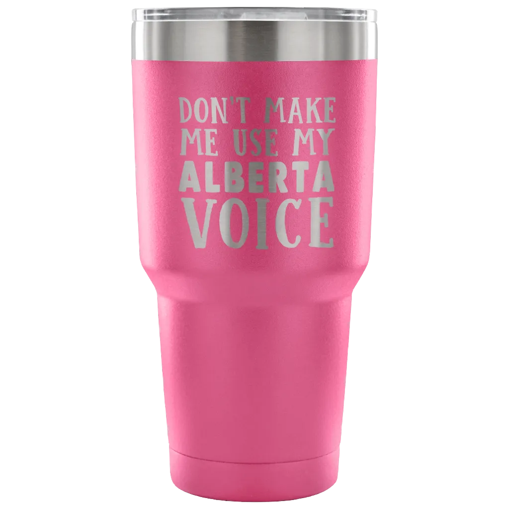 Don't Make Me Use My Alberta Voice Vacuum Tumbler