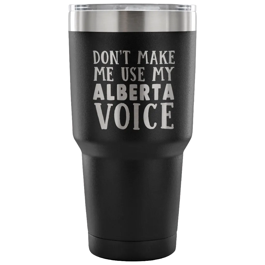 Don't Make Me Use My Alberta Voice Vacuum Tumbler