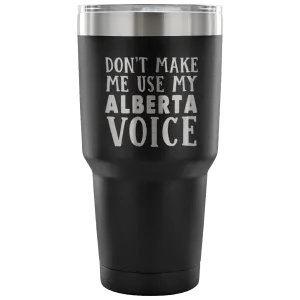 Don't Make Me Use My Alberta Voice Vacuum Tumbler