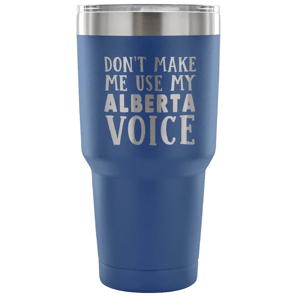 Don't Make Me Use My Alberta Voice Vacuum Tumbler
