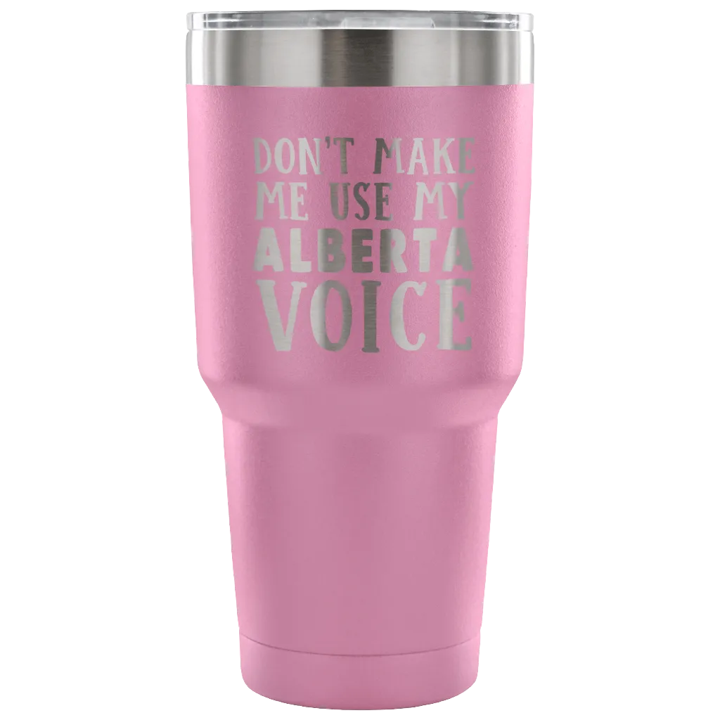Don't Make Me Use My Alberta Voice Vacuum Tumbler