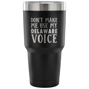 Don't Make Me Use My Delaware Voice Vacuum Tumbler