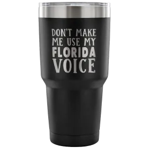 Don't Make Me Use My Florida Voice Tumbler