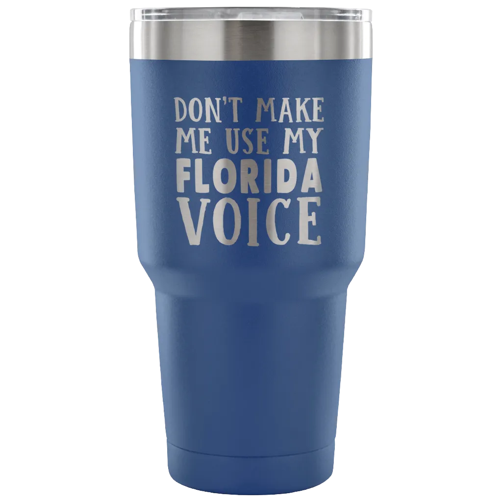 Don't Make Me Use My Florida Voice Tumbler