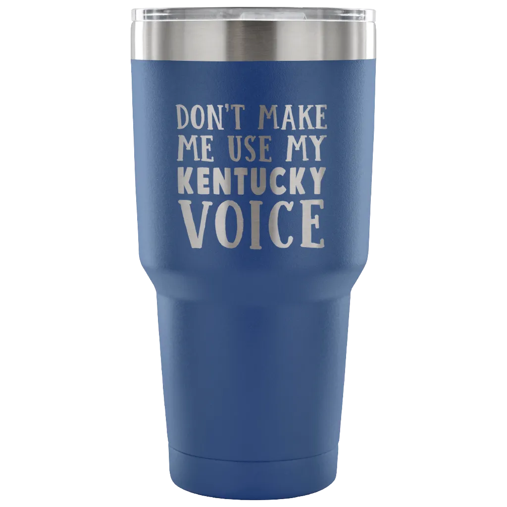 Don't Make Me Use My Kentucky Voice Vacuum Tumbler