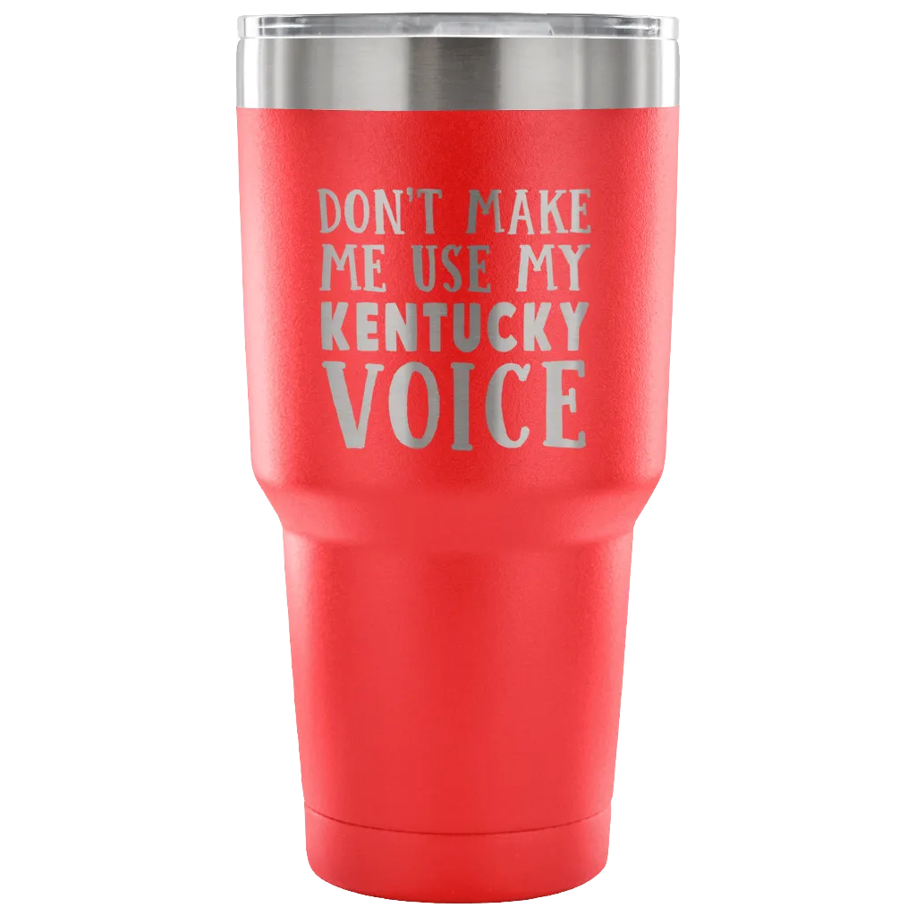 Don't Make Me Use My Kentucky Voice Vacuum Tumbler