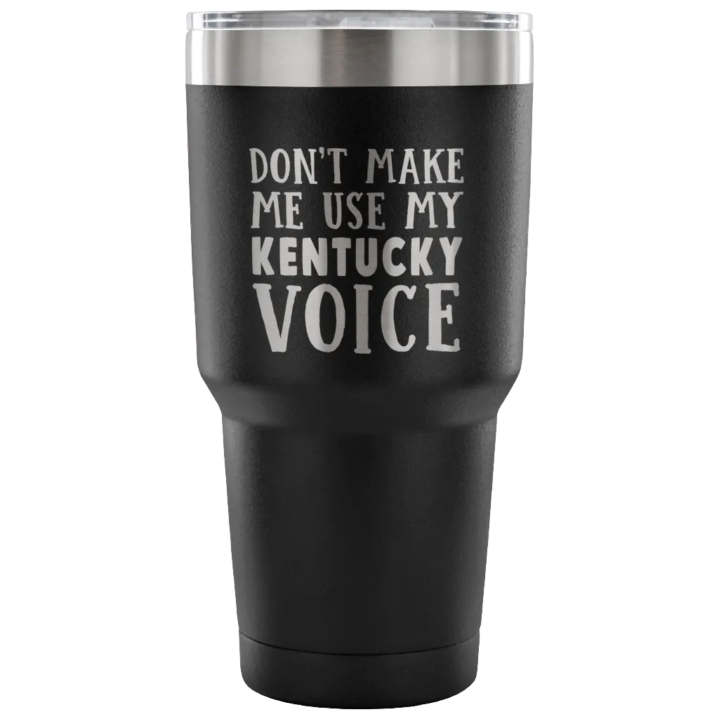 Don't Make Me Use My Kentucky Voice Vacuum Tumbler