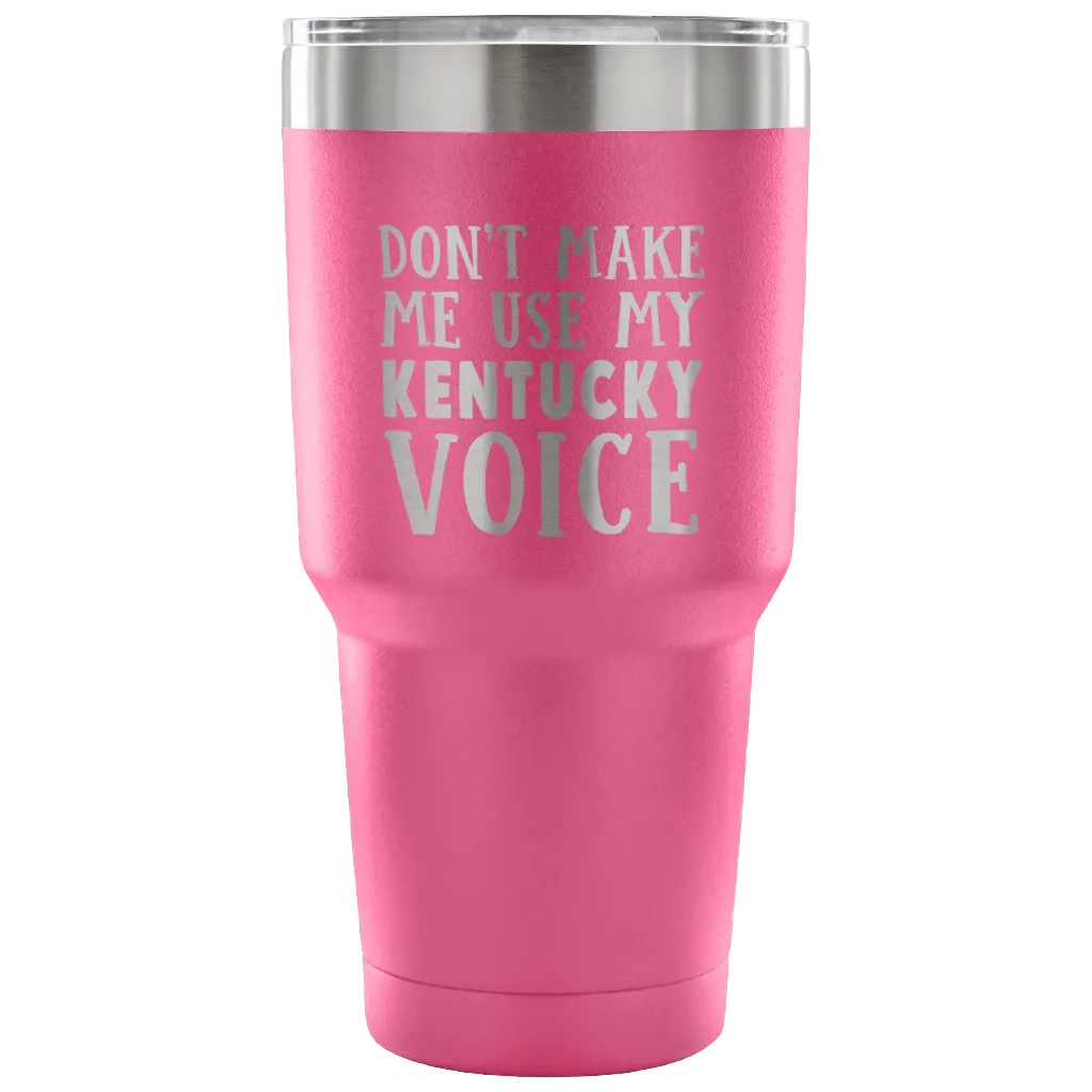 Don't Make Me Use My Kentucky Voice Vacuum Tumbler
