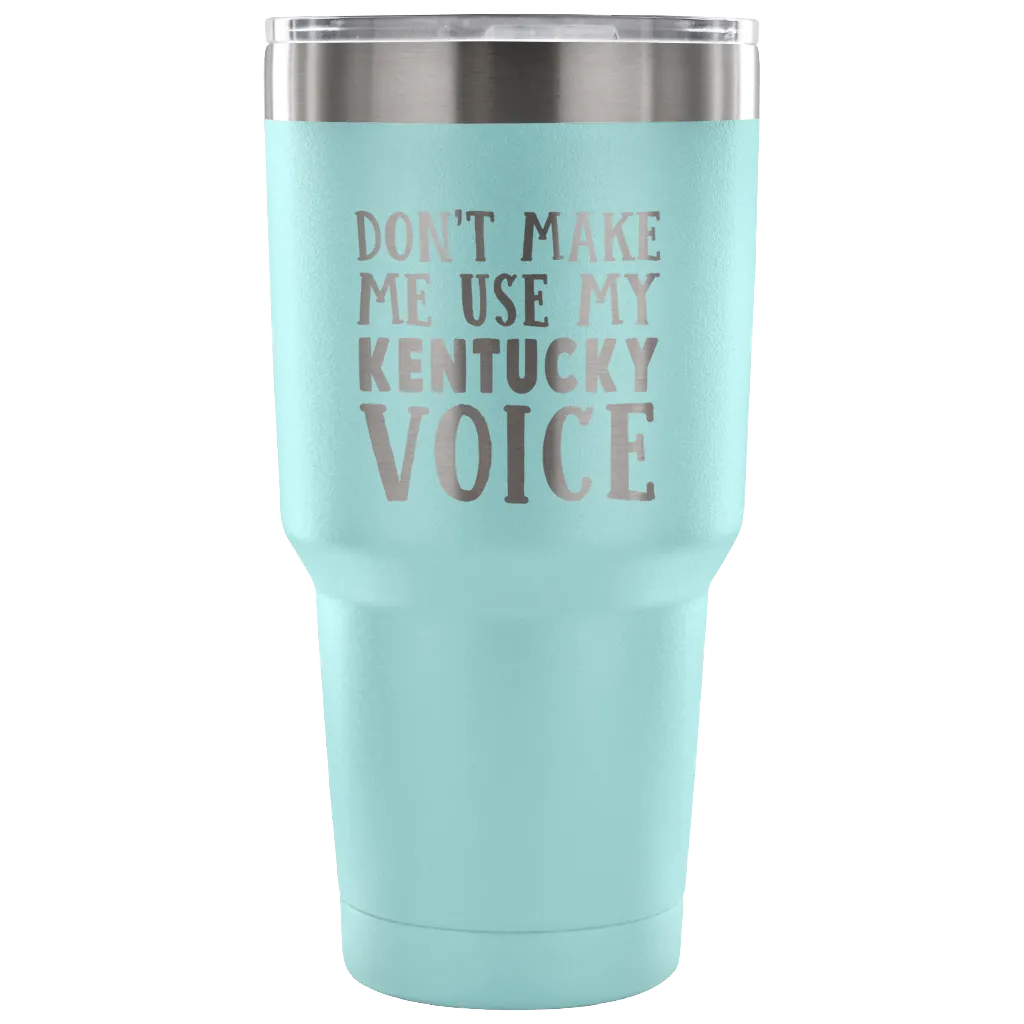 Don't Make Me Use My Kentucky Voice Vacuum Tumbler