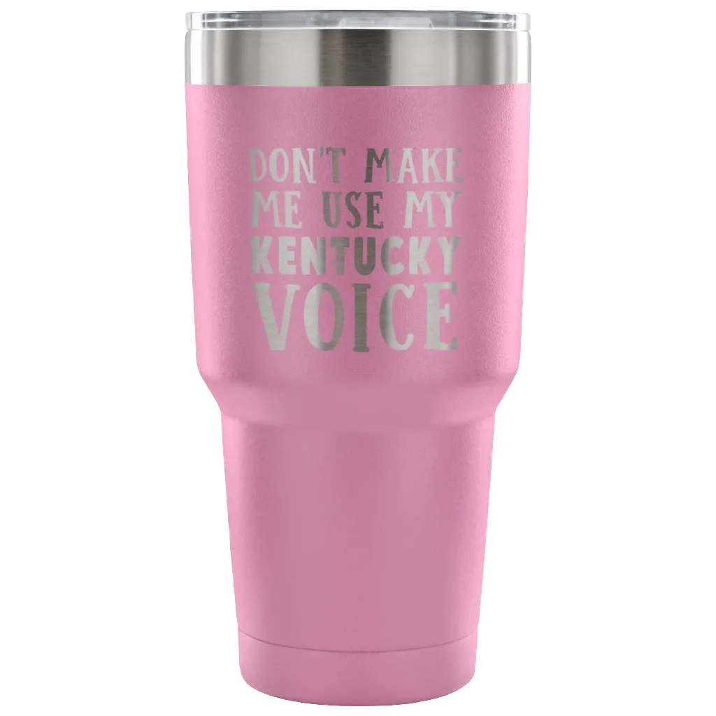 Don't Make Me Use My Kentucky Voice Vacuum Tumbler