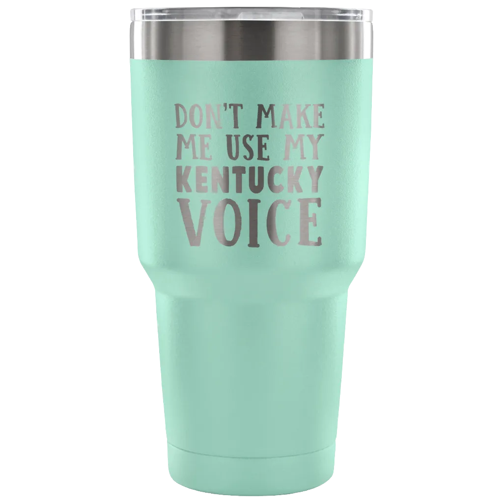 Don't Make Me Use My Kentucky Voice Vacuum Tumbler