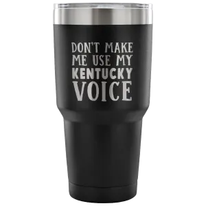 Don't Make Me Use My Kentucky Voice Vacuum Tumbler