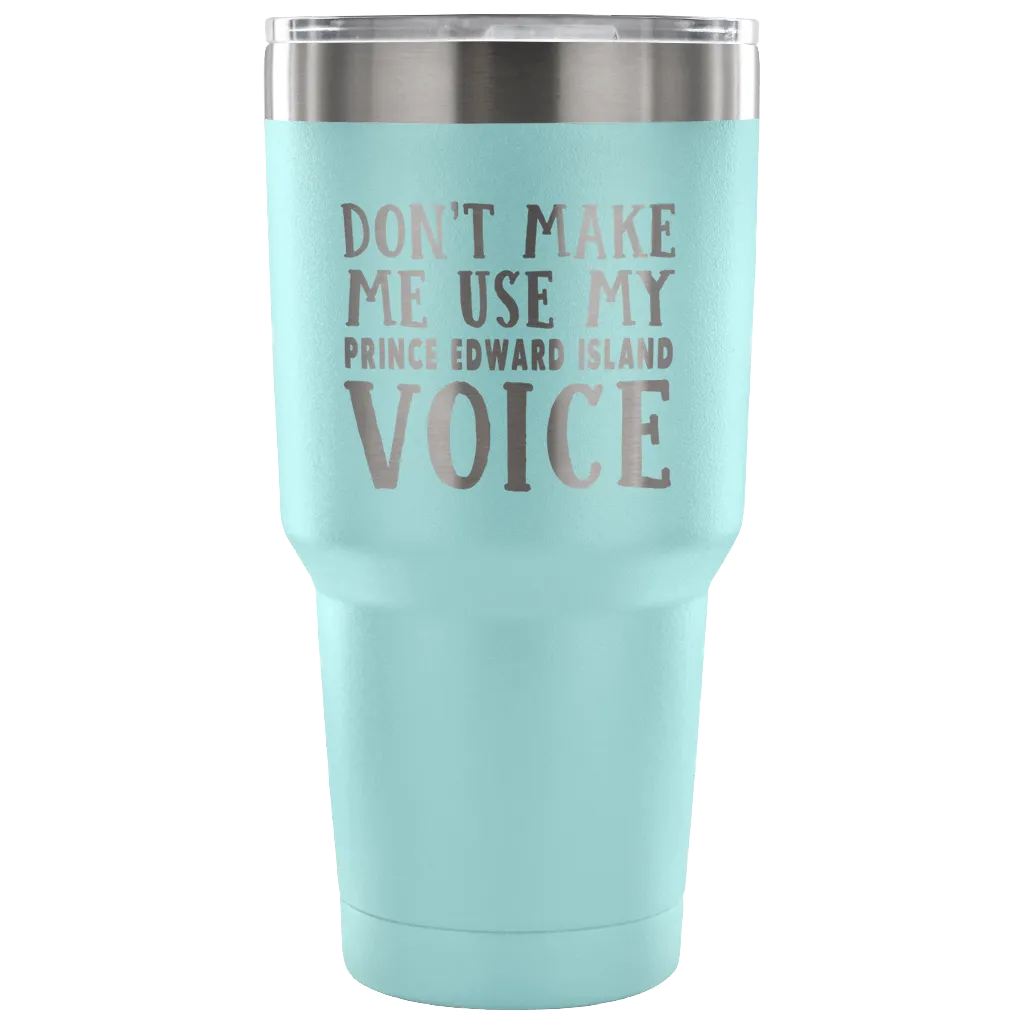 Don't Make Me Use My Prince Edward Island Voice Vacuum Tumbler
