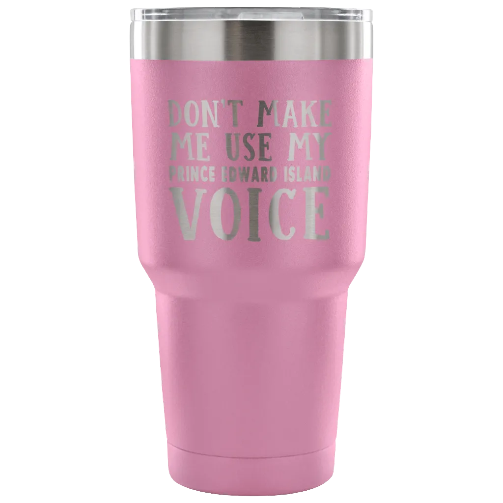 Don't Make Me Use My Prince Edward Island Voice Vacuum Tumbler