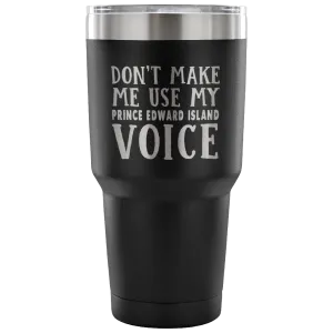 Don't Make Me Use My Prince Edward Island Voice Vacuum Tumbler