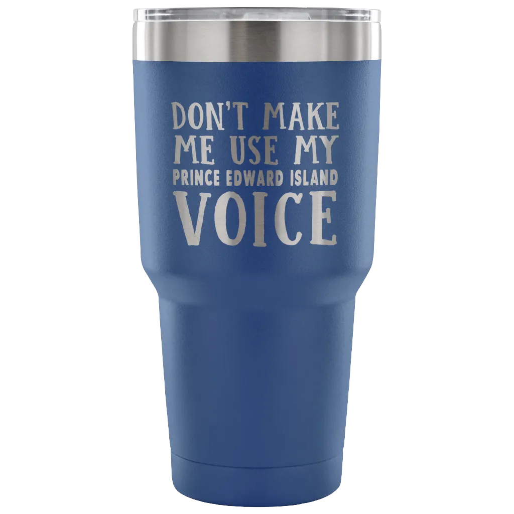 Don't Make Me Use My Prince Edward Island Voice Vacuum Tumbler