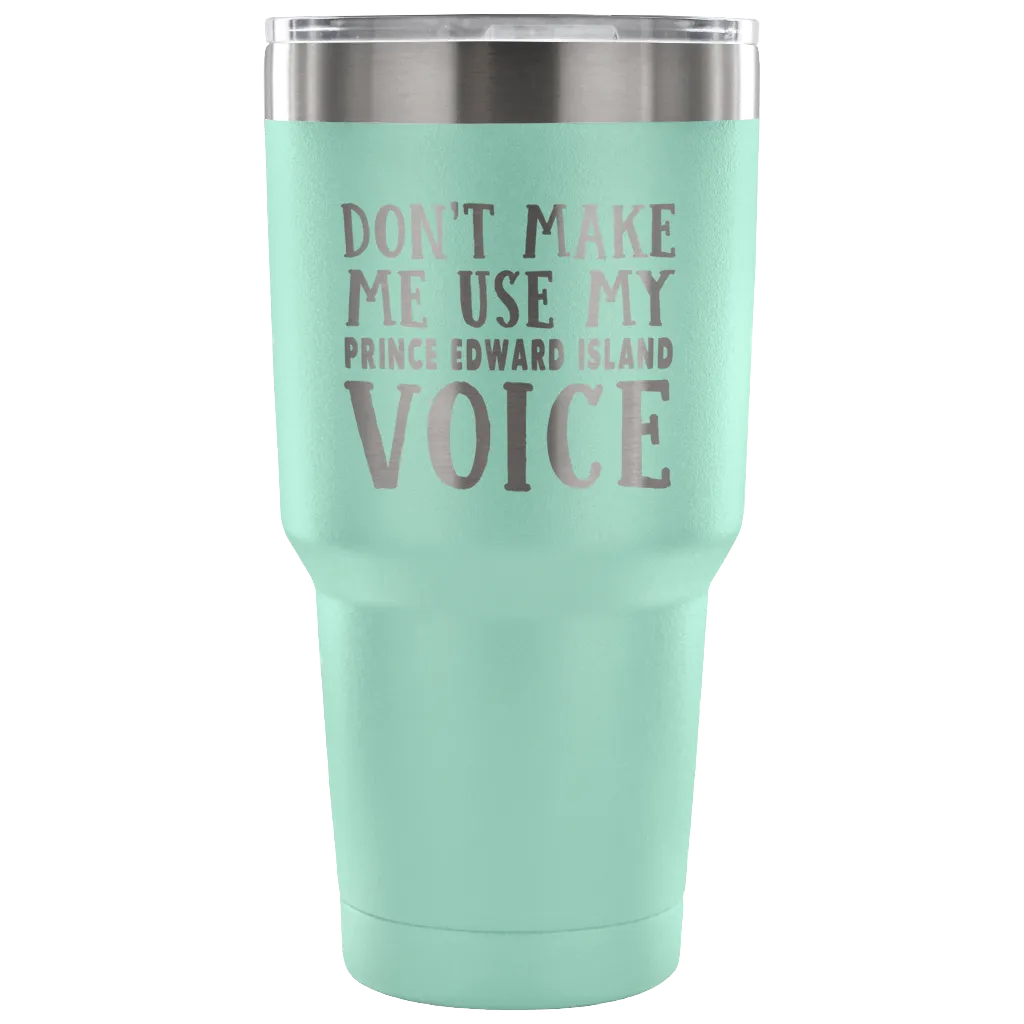 Don't Make Me Use My Prince Edward Island Voice Vacuum Tumbler