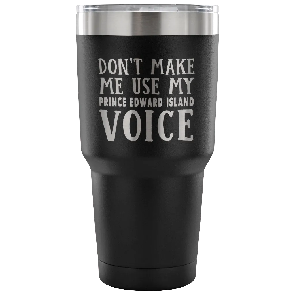 Don't Make Me Use My Prince Edward Island Voice Vacuum Tumbler