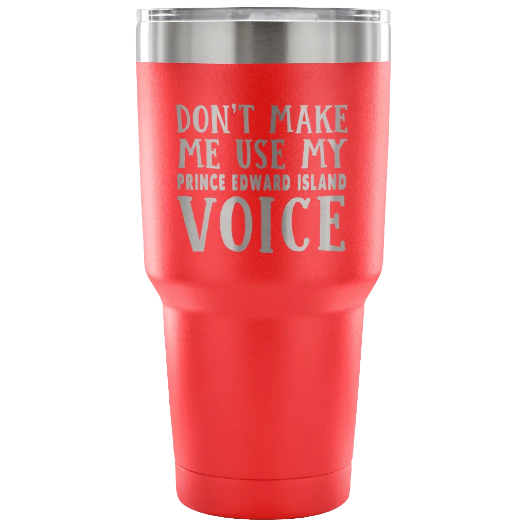 Don't Make Me Use My Prince Edward Island Voice Vacuum Tumbler