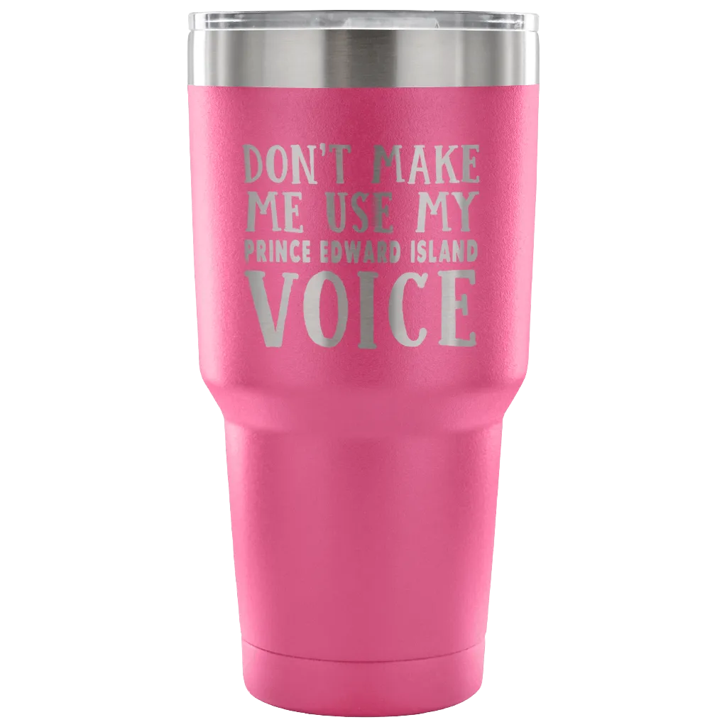 Don't Make Me Use My Prince Edward Island Voice Vacuum Tumbler