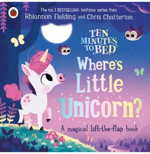 Ten Minutes to Bed: Where's Little Unicorn?: A magical lift:the:flap book Fielding Rhiannon and Chatterton Chris